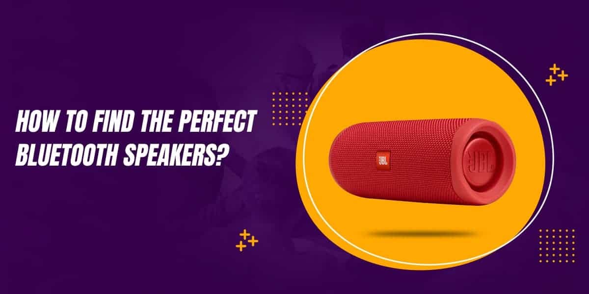 How to find the Perfect Bluetooth Speakers in 2022