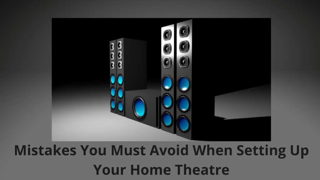 Mistakes You Must Avoid When Setting Up Your Home Theatre