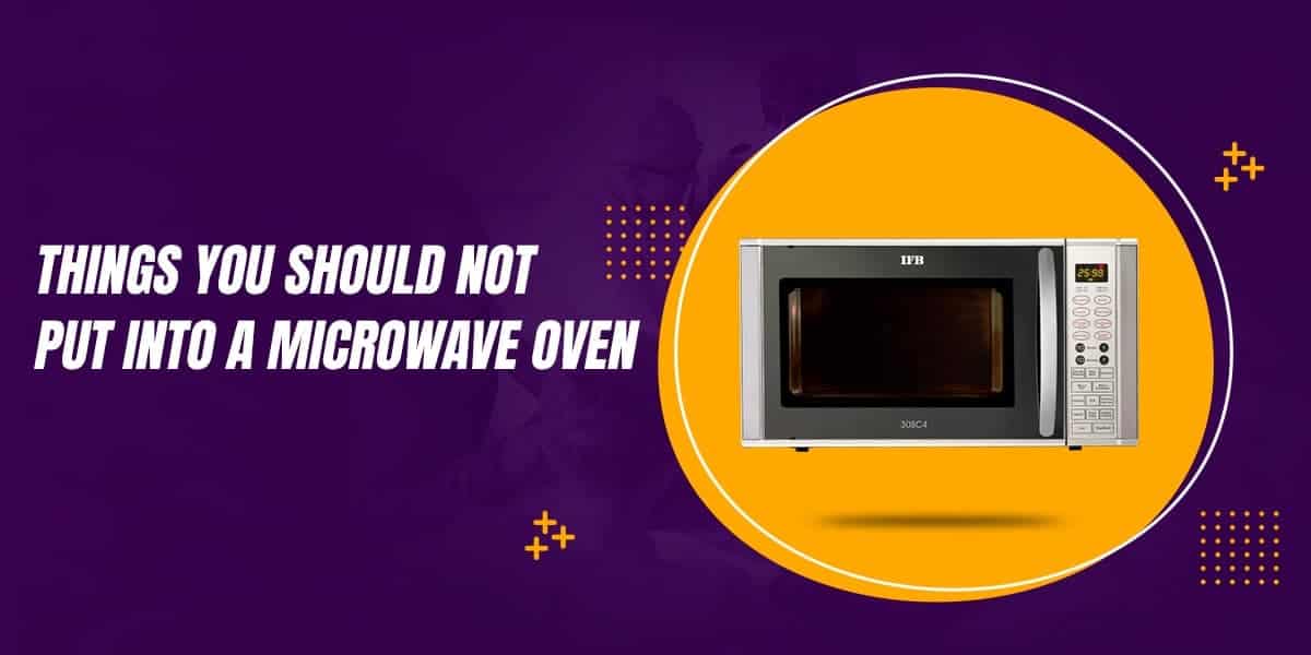 13 Things You Should Not Put Into A Microwave Oven