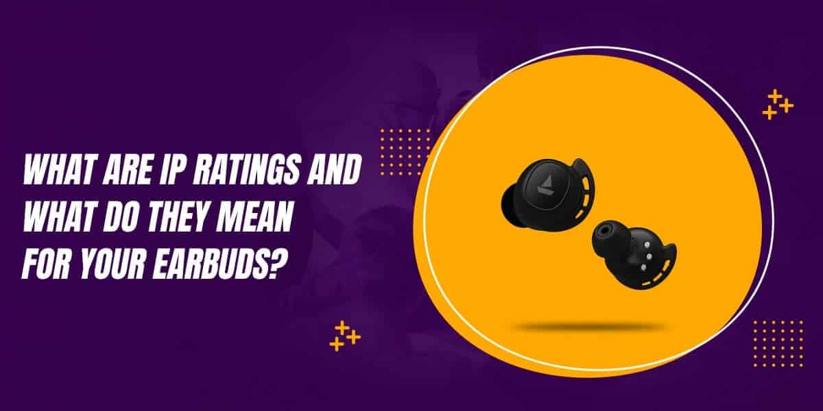 What Are IP Ratings And What Do They Mean For Your Earbuds?