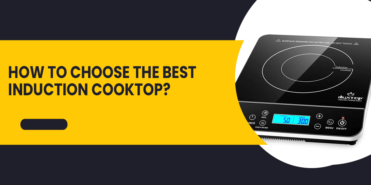 How to Choose The Best Induction Cooktop? A Complete Guide 2022