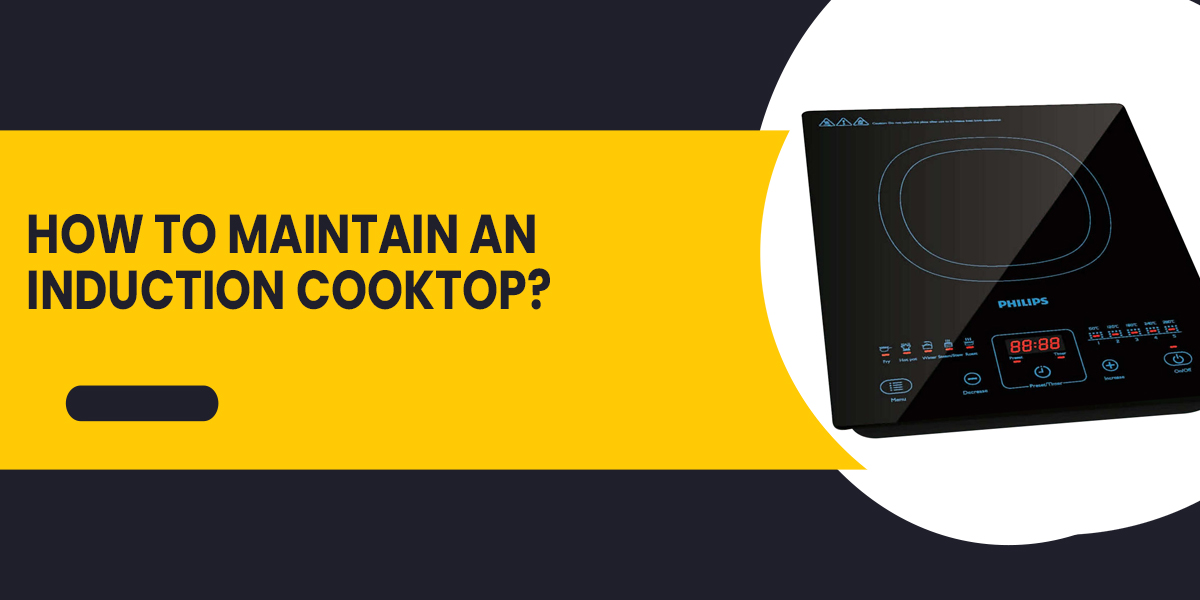 How to Maintain An Induction Cooktop? Complete Guide 2022