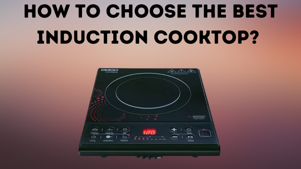 How to choose the Best Induction Cooktop?