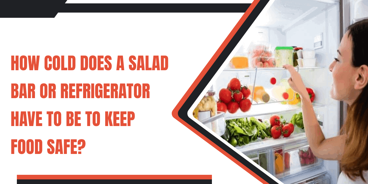 how cold does a salad bar or refrigerator have to be to keep food safe